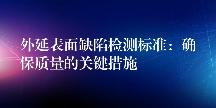 外延表面缺陷检测标准:确保质量的关键措施