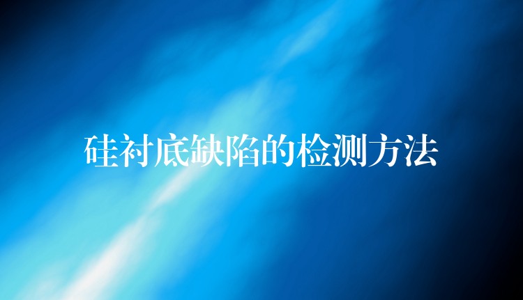 硅衬底缺陷的检测方法