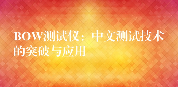 BOW测试仪:中文测试技术的突破与应用