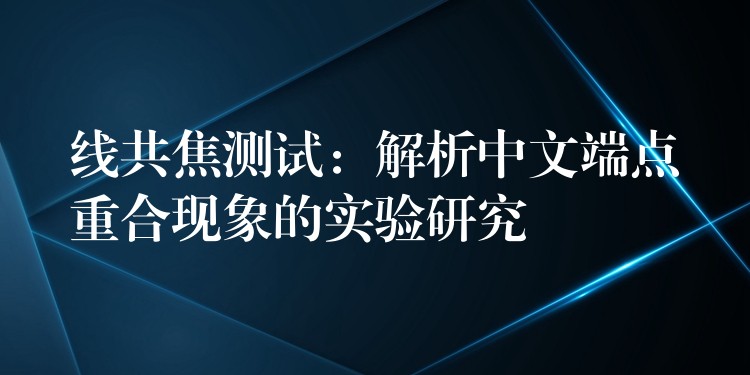 线共焦测试:解析中文端点重合现象的实验研究
