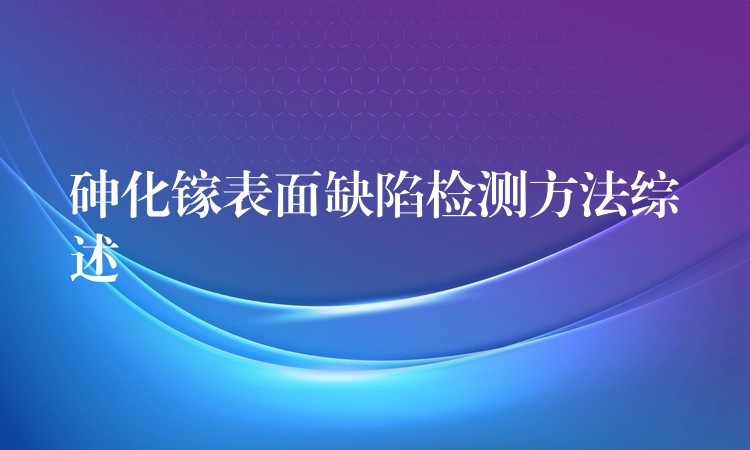 砷化镓表面缺陷检测方法综述