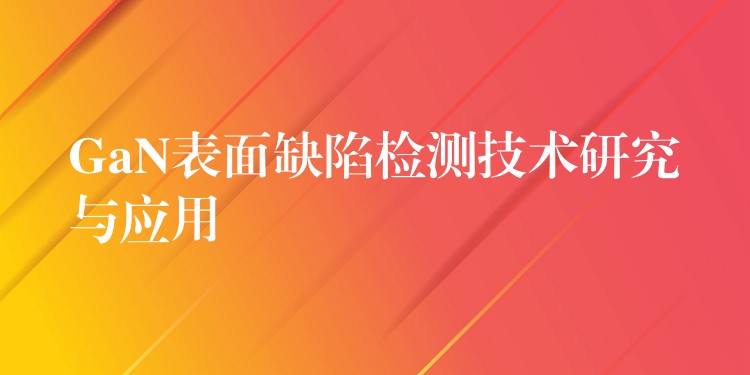 GaN表面缺陷检测技术研究与应用