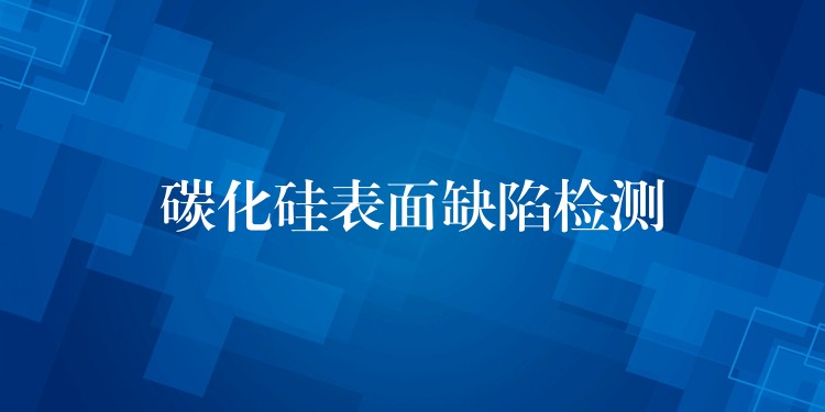 碳化硅表面缺陷检测