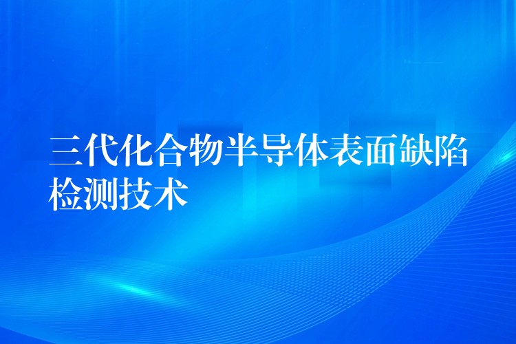 三代化合物半导体表面缺陷检测技术