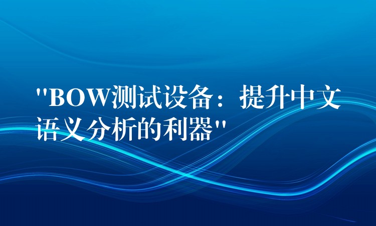 “BOW测试设备:提升中文语义分析的利器”
