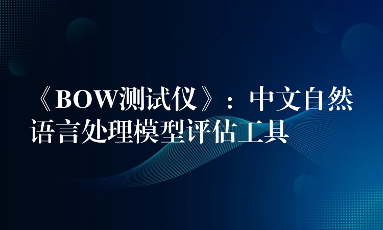 《BOW测试仪》:中文自然语言处理模型评估工具