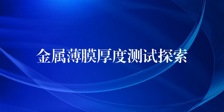 金属薄膜厚度测试探索
