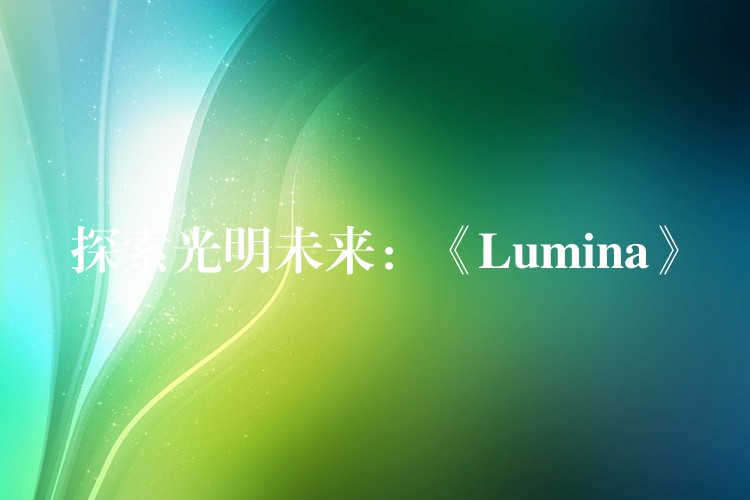 探索光明未来:《Lumina》