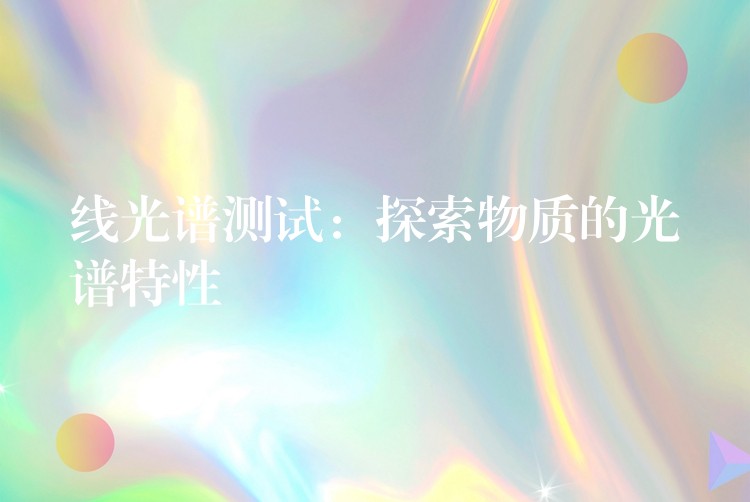 线光谱测试:探索物质的光谱特性