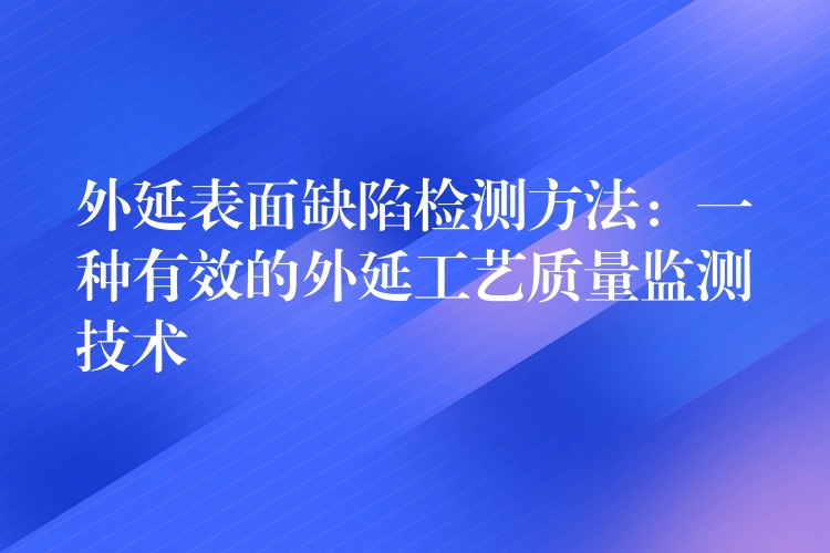 外延表面缺陷检测方法:一种有效的外延工艺质量监测技术