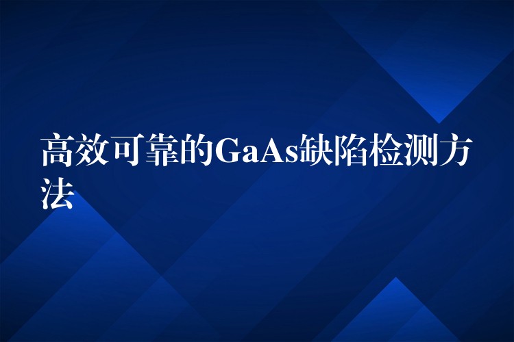高效可靠的GaAs缺陷检测方法
