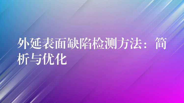 外延表面缺陷检测方法：简析与优化
