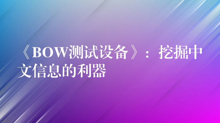 《BOW测试设备》:挖掘中文信息的利器
