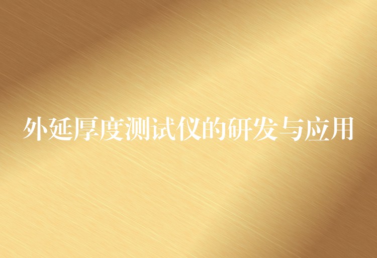 外延厚度测试仪的研发与应用