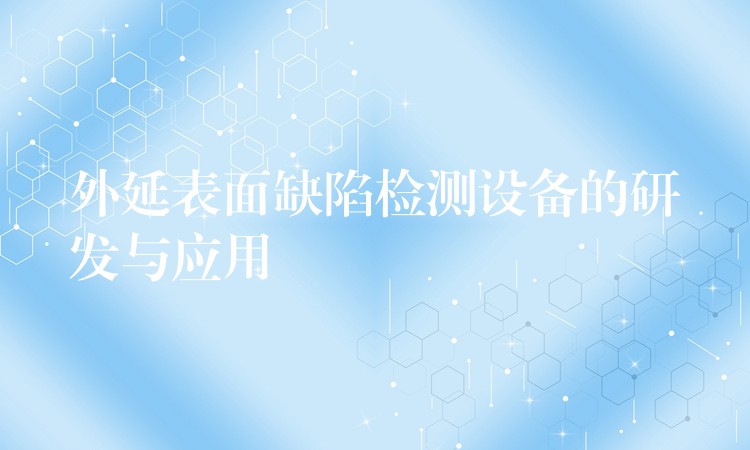 外延表面缺陷检测设备的研发与应用