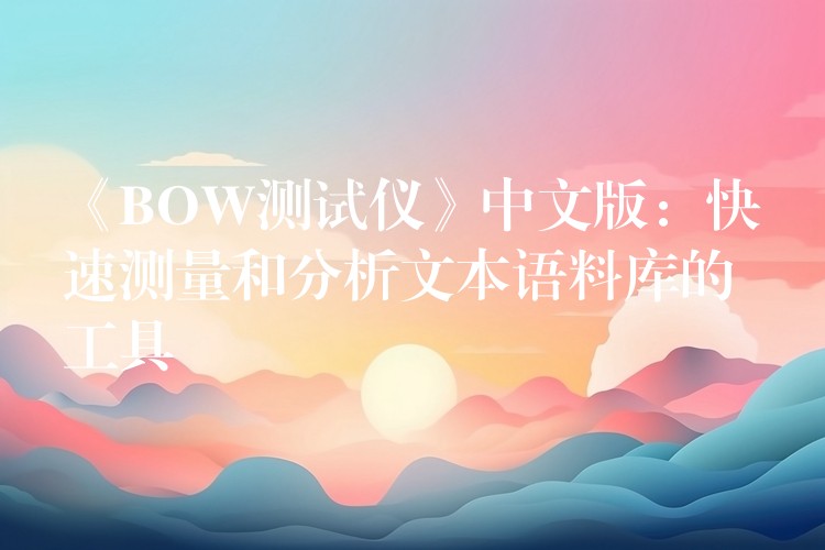 《BOW测试仪》中文版:快速测量和分析文本语料库的工具