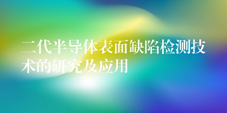 二代半导体表面缺陷检测技术的研究及应用