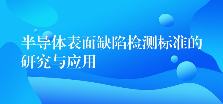 半导体表面缺陷检测标准的研究与应用