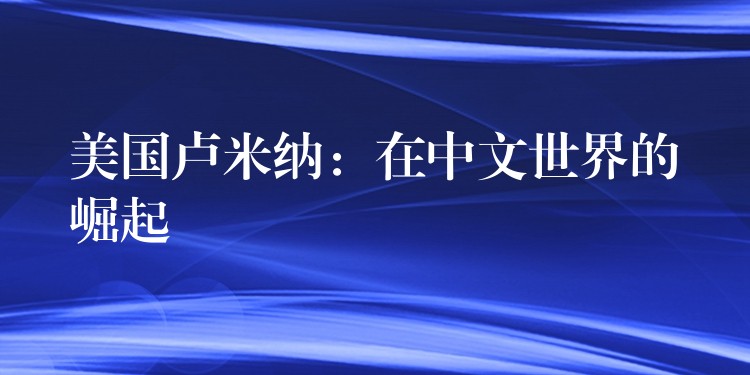 美国卢米纳:在中文世界的崛起