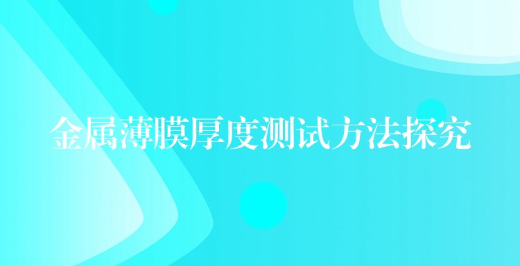 金属薄膜厚度测试方法探究