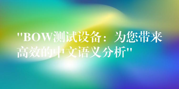 “BOW测试设备:为您带来高效的中文语义分析”