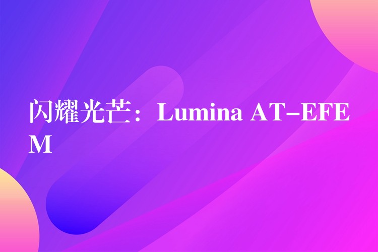 闪耀光芒：Lumina AT-EFEM