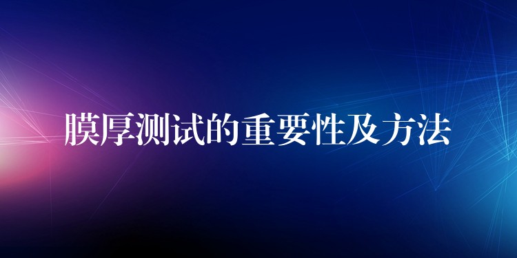 膜厚测试的重要性及方法