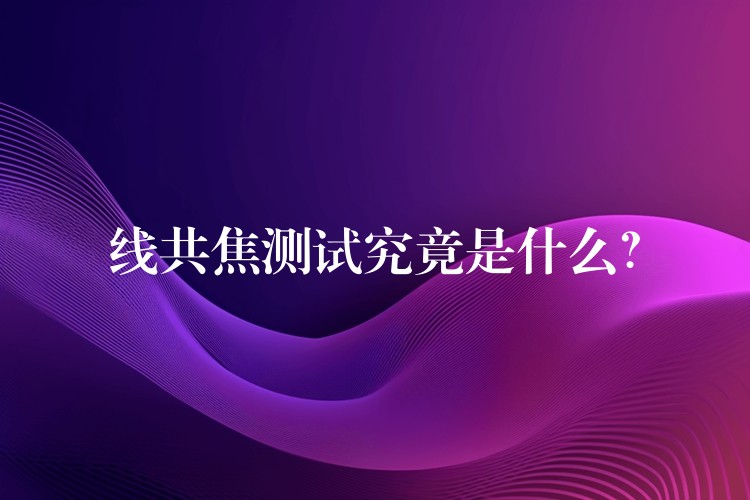 线共焦测试究竟是什么？