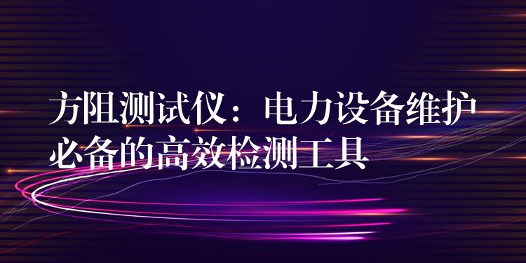 方阻测试仪:电力设备维护必备的高效检测工具