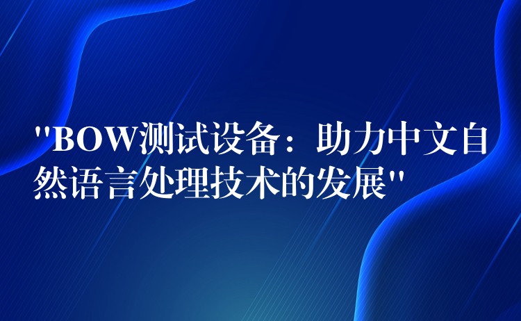 “BOW测试设备:助力中文自然语言处理技术的发展”