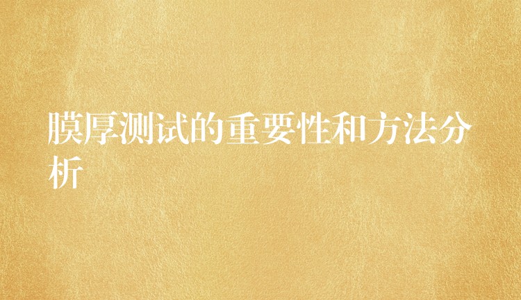 膜厚测试的重要性和方法分析