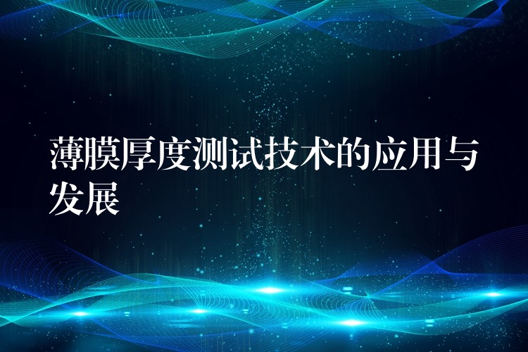 薄膜厚度测试技术的应用与发展