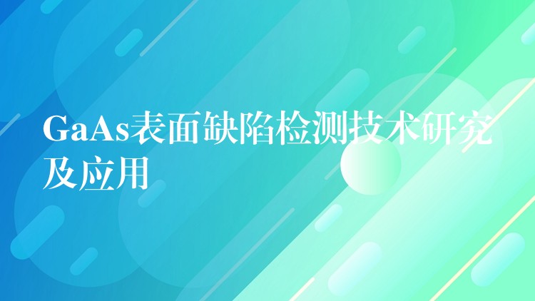 GaAs表面缺陷检测技术研究及应用