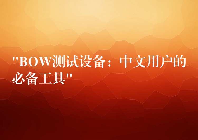“BOW测试设备:中文用户的必备工具”