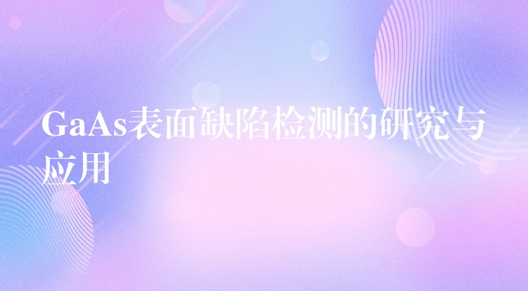 GaAs表面缺陷检测的研究与应用
