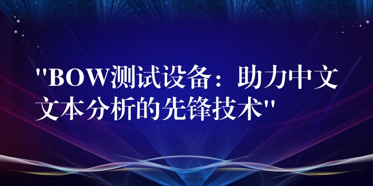 “BOW测试设备:助力中文文本分析的先锋技术”