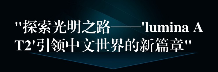 “探索光明之路——’lumina AT2’引领中文世界的新篇章”