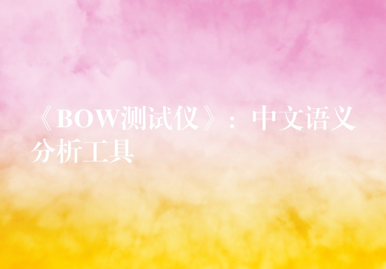 《BOW测试仪》：中文语义分析工具
