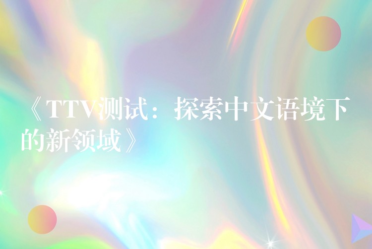 《TTV测试：探索中文语境下的新领域》
