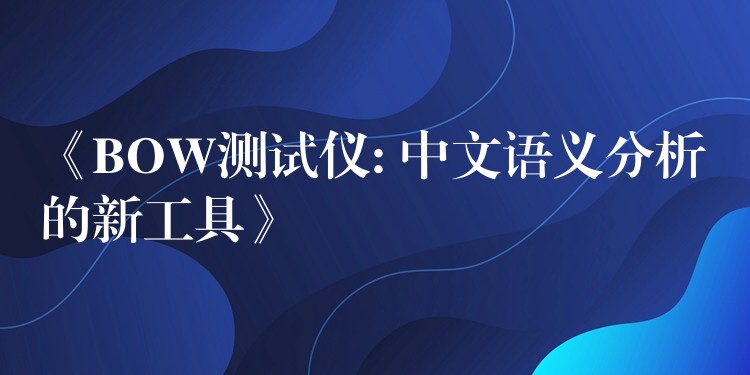 《BOW测试仪: 中文语义分析的新工具》