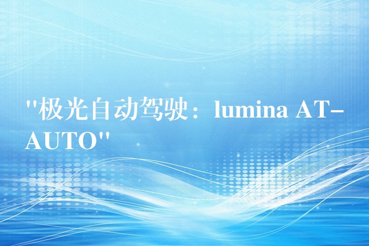 “极光自动驾驶:lumina AT-AUTO”
