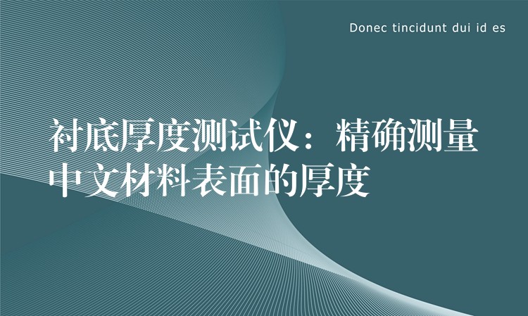 衬底厚度测试仪:精确测量中文材料表面的厚度