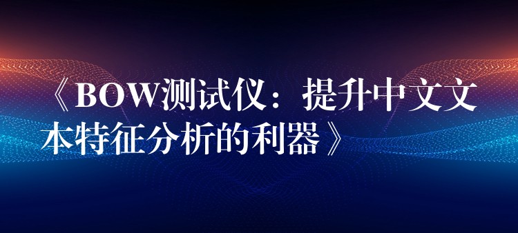 《BOW测试仪:提升中文文本特征分析的利器》