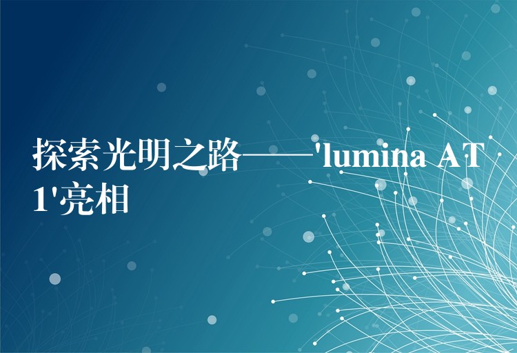 探索光明之路——’lumina AT1’亮相