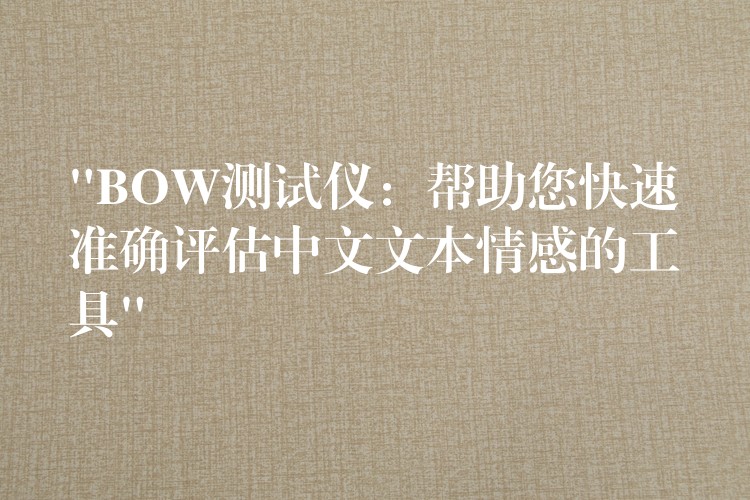 “BOW测试仪：帮助您快速准确评估中文文本情感的工具”