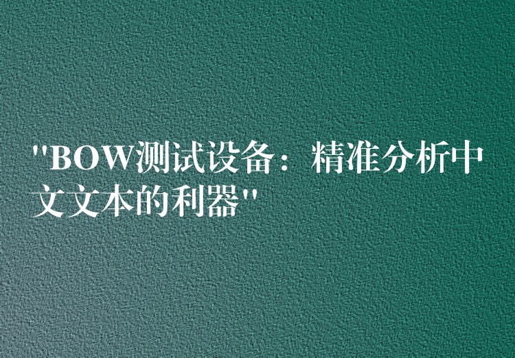 “BOW测试设备:精准分析中文文本的利器”