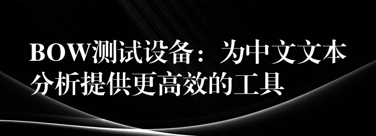 BOW测试设备:为中文文本分析提供更高效的工具