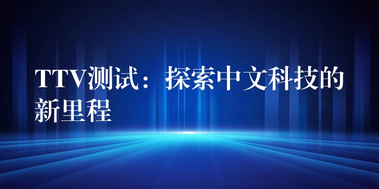 TTV测试:探索中文科技的新里程