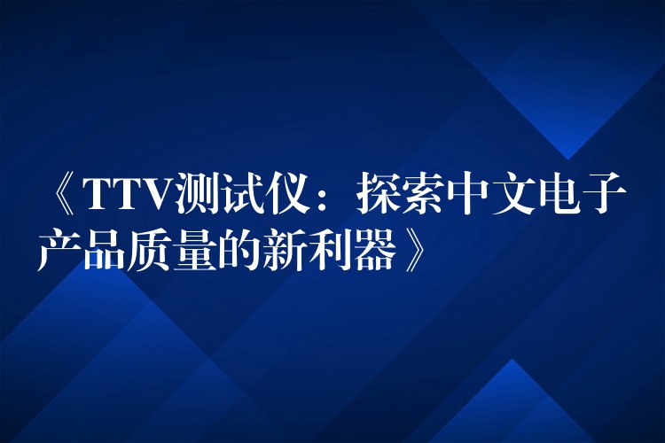 《TTV测试仪：探索中文电子产品质量的新利器》