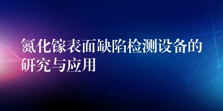 氮化镓表面缺陷检测设备的研究与应用